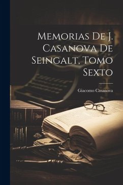 Memorias De J. Casanova De Seingalt, Tomo Sexto - Casanova, Giacomo