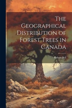 The Geographical Distribution of Forest Trees in Canada - Bell, Robert