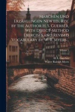 Märchen und Erzählungen New ed., rev. by the Author H. S. Guerber, With Direct-method Exercises and Revised Vocabulary by W. R. Myers ..; Volume 1 - Myers, Walter Raleigh; Guerber, H. A. D.