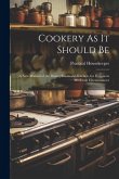 Cookery As It Should Be: A New Manual of the Dining Room and Kitchen, for Persons in Moderate Circumstances