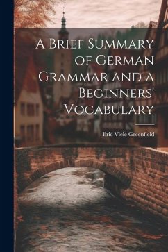 A Brief Summary of German Grammar and a Beginners' Vocabulary - Greenfield, Eric Viele