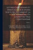 Lettres Chretiennes Et Spirituelles Sur Divers Sujets Qui Regardent La Vie Interieure, Ou L'esprit Du Vrai Christianisme; Volume 1