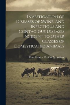 Investigation of Diseases of Swine, and Infectious and Contagious Diseases Incident to Other Classes of Domesticated Animals