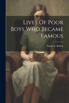 Lives Of Poor Boys Who Became Famous - Bolton, Sarah K.