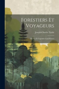 Forestiers et Voyageurs: Moeurs et Légendes Canadiennes - Taché, Joseph-Charles