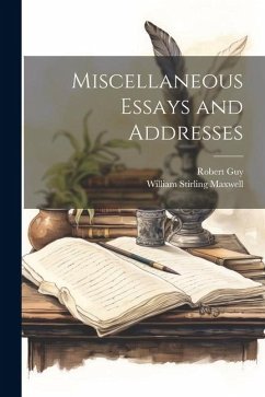 Miscellaneous Essays and Addresses - Stirling Maxwell, William; Guy, Robert