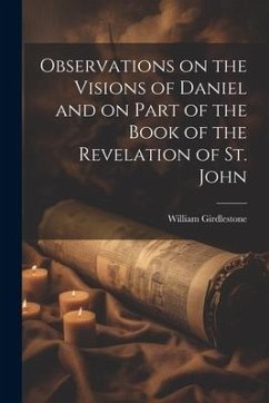 Observations on the Visions of Daniel and on Part of the Book of the Revelation of St. John - Girdlestone, William