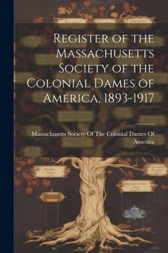 Register of the Massachusetts Society of the Colonial Dames of America, 1893-1917