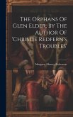 The Orphans Of Glen Elder, By The Author Of 'christie Redfern's Troubles'
