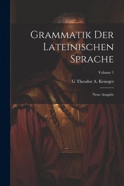 Grammatik Der Lateinischen Sprache: Neue Ausgabe; Volume 1 - Krueger, G. Theodor a.