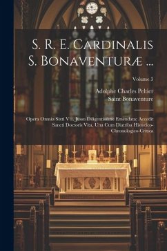 S. R. E. Cardinalis S. Bonaventuræ ...: Opera Omnia Sixti V ... Jussu Diligentissime Emendata; Accedit Sancti Doctoris Vita, Una Cum Diatriba Historic - Bonaventure, Saint; Peltier, Adolphe Charles