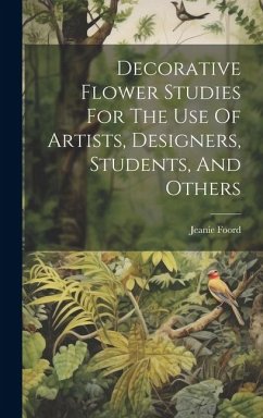 Decorative Flower Studies For The Use Of Artists, Designers, Students, And Others - Foord, Jeanie