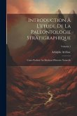 Introduction À L'etude De La Paleontologie Stratigraphique: Cours Professé Au Muséum D'histoire Naturelle; Volume 1