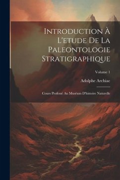 Introduction À L'etude De La Paleontologie Stratigraphique: Cours Professé Au Muséum D'histoire Naturelle; Volume 1 - Archiac, Adolphe