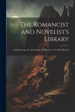 The Romancist and Novelist's Library: Fatal Revenge, Or, the Family of Montorio / by C.R. Maturin - Anonymous