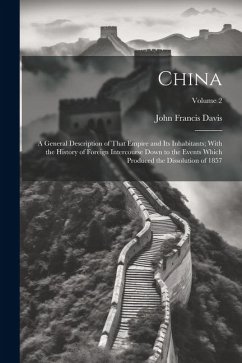 China: A General Description of That Empire and Its Inhabitants; With the History of Foreign Intercourse Down to the Events W - Davis, John Francis