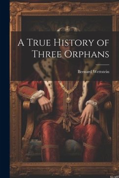 A True History of Three Orphans - Wettstein, Bernard