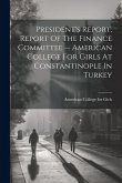 President's Report, Report Of The Finance Committee -- American College For Girls At Constantinople In Turkey