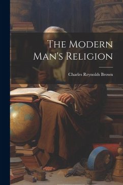 The Modern Man's Religion - Brown, Charles Reynolds