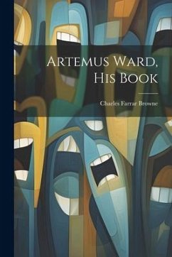 Artemus Ward, his Book - Browne, Charles Farrar