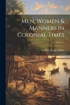 Men, Women & Manners in Colonial Times; Volume I - George, Fisher Sydney