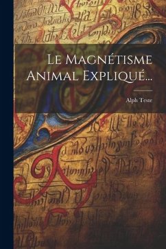 Le Magnétisme Animal Expliqué... - Teste, Alph