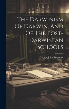 The Darwinism Of Darwin, And Of The Post-darwinian Schools - Romanes, George John