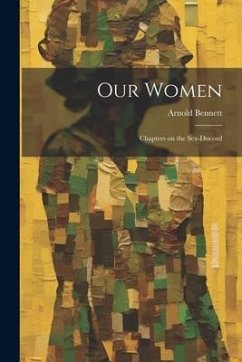 Our Women; Chapters on the Sex-discord - Bennett, Arnold