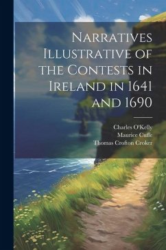 Narratives Illustrative of the Contests in Ireland in 1641 and 1690 - Croker, Thomas Crofton; O'Kelly, Charles; Cuffe, Maurice