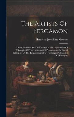 The Artists Of Pergamon: Thesis Presented To The Faculty Of The Department Of Philosophy Of The University Of Pennsylvania, In Partial Fulfilme - Meeteer, Henrietta Josephine