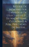 Recueil De Mémoires Sur L'analogie De L'électricité Et Du Magnétisme, Couronnés & Publ. Par L'acad. De Bavière...