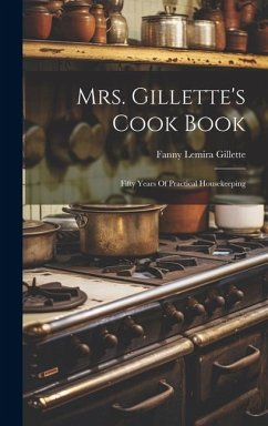 Mrs. Gillette's Cook Book: Fifty Years Of Practical Housekeeping - Gillette, Fanny Lemira