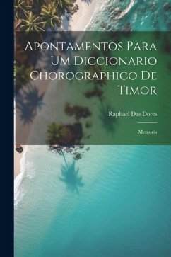 Apontamentos Para Um Diccionario Chorographico De Timor: Memoria - Dores, Raphael Das