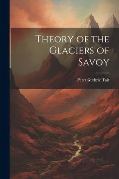 Theory of the Glaciers of Savoy - Tait, Peter Guthrie
