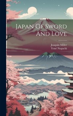 Japan Of Sword And Love - Miller, Joaquin; Noguchi, Yoné