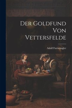 Der Goldfund von Vettersfelde - Furtwängler, Adolf