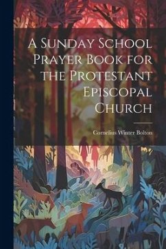 A Sunday School Prayer Book for the Protestant Episcopal Church - Bolton, Cornelius Winter