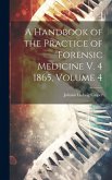 A Handbook of the Practice of Forensic Medicine V. 4 1865, Volume 4