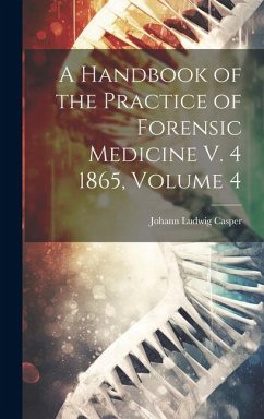 A Handbook of the Practice of Forensic Medicine V. 4 1865, Volume 4 - Casper, Johann Ludwig