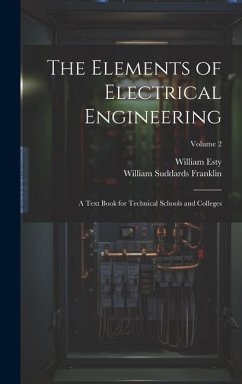 The Elements of Electrical Engineering: A Text Book for Technical Schools and Colleges; Volume 2 - Franklin, William Suddards; Esty, William