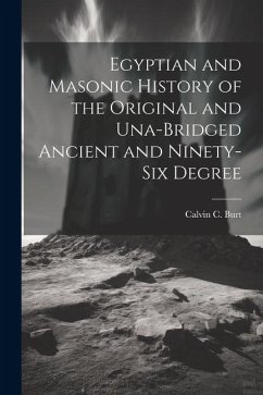 Egyptian and Masonic History of the Original and Una-bridged Ancient and Ninety-six Degree - Burt, Calvin C.