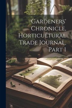 Gardeners' Chronicle, Horticultural Trade Journal, Part 1 - Anonymous