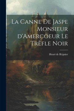 La Canne de Jaspe Monsieur d'Amercoeur Le Trèfle noir - Régnier, Henri De