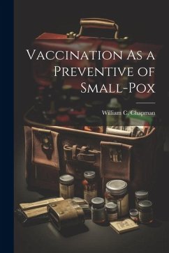 Vaccination As a Preventive of Small-Pox - Chapman, William C.