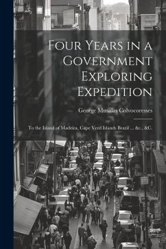 Four Years in a Government Exploring Expedition: To the Island of Madeira, Cape Verd Islands Brazil ... &c., &c. - Colvocoresses, George Musalas