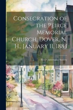 Consecration of the Peirce Memorial Church, Dover, N. H., January 11, 1883 - Universalist Society (Dover, N. H. ). F.