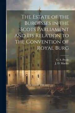 The Estate of the Burgesses in the Scots Parliament and its Relation to the Convention of Royal Burg - Mackie, J. D.; Pryde, G. S.