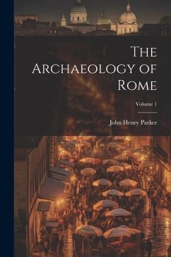 The Archaeology of Rome; Volume 1 - Parker, John Henry