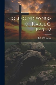 Collected Works of Isabel C. Byrum - Byrum, Isabel C.