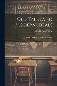Old Tales and Modern Ideals: A Series of Talks to High School Students - Phillips, John Herbert